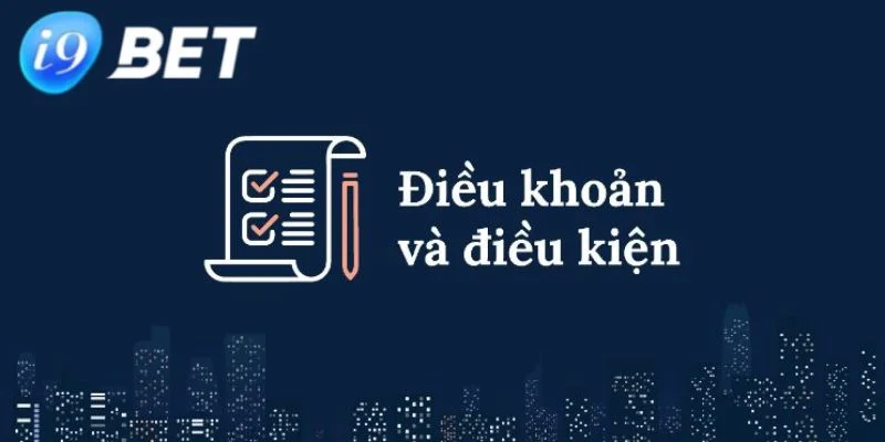 Điều Khoản Sử Dụng - Chìa Khóa Để Đảm Bảo Quyền Lợi Ở I9BET Điều khoản sử dụng với nội dung cụ thể ở I9BET